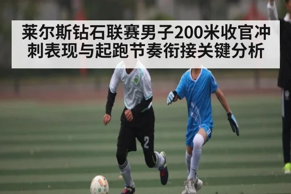 莱尔斯钻石联赛男子200米收官冲刺表现与起跑节奏衔接关键分析